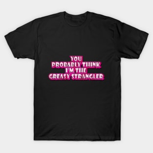 You Probably Think T-Shirt